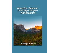 Yosemite-, Sequoia- und Kings-Canyon-Nationalpark 2025: Majestätische Gipfel, riesige Bäume und unvergessliche Abenteuer in der Wildnis