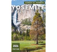 YOSEMITE TRAVEL GUIDE 2026: Local Advice, Best Hikes, Scenic Drives, Hidden Gems, Family Adventures, Lodging, Dining, and Seasonal Itineraries with Insider Tips