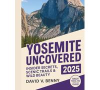 YOSEMITE UNCOVERED 2025: Insider Secrets, Scenic Trails & Wild Beauty