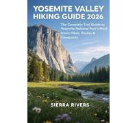 YOSEMITE VALLEY HIKING GUIDE 2026: The Complete Trail Guide to Yosemite National Park’s Most Iconic Hikes, Routes & Viewpoints: 87
