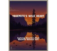 Yosemite'S Wild Heart: Exploring America'S Most Beautiful National Park