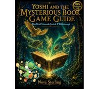 Yoshi And The Mysterious Book Game Guide: Unofficial Nintendo Switch 2 Walkthrough: Complete World Guide, Smiley Flower Locations, Creature ... Hidden Secrets and 100% Completion Roadmap
