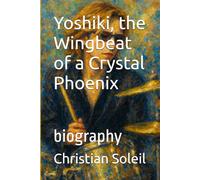 Yoshiki, the Wingbeat of a Crystal Phoenix: biography