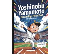 YOSHINOBU YAMAMOTO: DREAM BIG, PITCH FAST-A BIOGRAPHY FOR KIDS