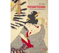 Yoshitoshi: Le dernier grand maître de l'ukiyoe