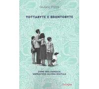 Yottabyte e brontobyte. Come una famiglia sopravvive all'era digitale