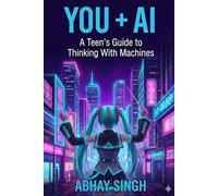 You + AI: A Teen's Guide to Thinking With Machines