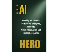 You, AI HERO - Weekly Journal: A Self-Mastery System to Review, Refine, and Realign Your Path with Clarity, Focus, and Conscious Growth.