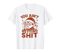 You Ain’t Getting Shit - Design Natalizio Elfo Maglietta