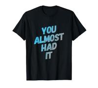 You Almost Had It Messaggi di Testo Divertenti Citazioni Umoristiche Divertenti Maglietta