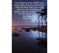 You alone are the LORD; you have made heaven of heavens, with all their host, the earth and sea and everything in them, and you preserve them all. The ... worships You. Nehemiah 9:6 - Daily Journal