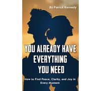 You Already Have Everything You Need: How to Find Peace, Clarity, and Joy in Every Moment