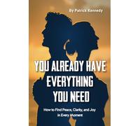 You Already Have Everything You Need: How to Find Peace, Clarity, and Joy in Every Moment