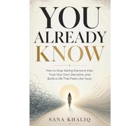 You Already Know: How to Stop Asking Everyone Else, Trust Your Own Decisions, and Build a Life That Feels Like Yours