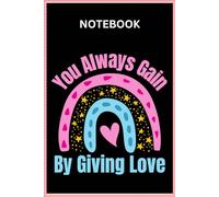 You Always Gain by Giving Love Book | You Always Gain by Giving Love Notebook | You Always Gain by Giving Love Gift