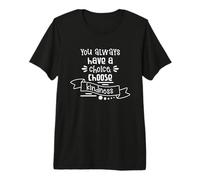 You Always Have A Choice Choose Kindness Citazione Maglietta Premium