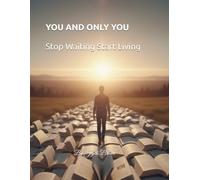 YOU, AND ONLY YOU: Stop Waiting Start Living.