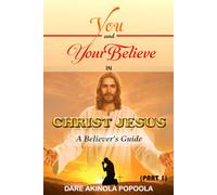 You And Your Believe In Christ Jesus: What Every Believer Must Know And Do In Their Walk With God | 6 x 9 Inches, 110 Pages | For The Young, Youth, Elderly...PART 1
