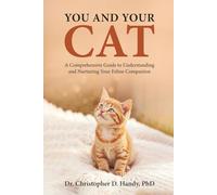 You and Your Cat: “A Comprehensive Guide to Understanding and Nurturing Your Feline Companion” Dr. Christopher