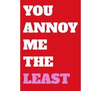 "You annoy me the least" Valentine Notebook: super funny notebook annoy me the least