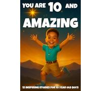 YOU ARE 10 AND AMAZING! Inspiring Stories for 10 Year Old Boys: 15 Motivating Tales of Bravery, Confidence, Friendship, and Kindness.