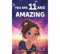 You Are 11 And Amazing! Inspiring Stories For 11 Year Old Girls: 15 Motivating Tales of Friendship, Self-Confidence, Social Courage and Kindness