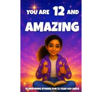 YOU ARE 12 AND AMAZING! Inspiring Stories for 12 Year Old Girls: 15 Motivating Tales of Courage, Confidence, Friendship, and Kindness