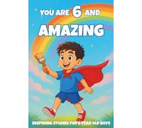 YOU ARE 6 AND AMAZING! Inspiring Stories for 6-Year-Old Boys: 15 Motivating Tales of Bravery, Confidence, Friendship, and Kindness - Makes a Wonderful ... Special Occasions, or Cozy Bedtime Reading.