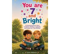 You Are 7 and Bright: 15 Empowering Stories About Confidence, Resilience, Leadership, and Kindness for 7-Year-Old Boys