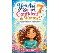 You Are 7 Smart, Confident & Honest!: Ten Uplifting Adventures, Confidence-Building Words, and Creative Activities for Smart, Brave, Honest, and Amazing 7-Year-Old Girls