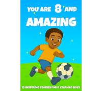 YOU ARE 8 AND AMAZING! Inspiring Stories for 8-Year-Old Boys: 15 Motivating Tales of Bravery, Confidence, Friendship, and Kindness