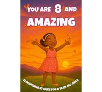YOU ARE 8 AND AMAZING! Inspiring Stories for 8-Year-Old Girls: 15 Motivating Tales of Courage, Confidence, Friendship, and Kindness.