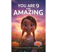 You are 9 and amazing ! A collection of inspiring stories for 9 years old girl :: 18 Motivating Tales About creativity, Friendship, self-confidence and kindness (motivational book for children)