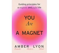 You Are a Magnet: Guiding Principles for a Magnetic and Joyful Life