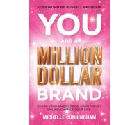 You Are a Million Dollar Brand: Share Your Knowledge, Make Money Online, Change Your Life