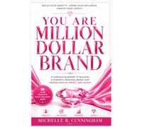 You Are a Million Dollar Brand: Unlocking Your Value, Building Your Identity, and Positioning Yourself for Success