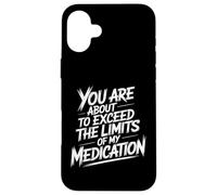 You Are About To Exceed The Limits Of My Medication Funny Custodia per iPhone 16 Plus
