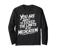 You Are About To Exceed The Limits of My Medication Funny Maglia a Manica