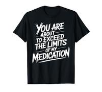 You Are About To Exceed The Limits of My Medication Funny Maglietta