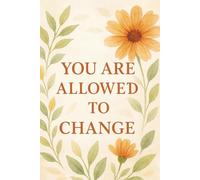 You Are Allowed to Change: A Guided Journal for Letting Go, Healing Emotional Patterns, and Becoming Who You’re Meant to Be