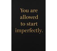 You are allowed to start imperfectly. Notebook: A minimalist motivational notebook designed to inspire gentle progress.