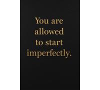 You are allowed to start imperfectly. Notebook: A minimalist motivational notebook designed to inspire gentle progress.