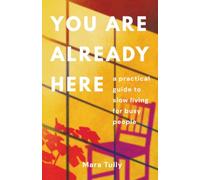You Are Already Here: A Practical Guide to Slow Living for Busy People