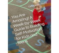You Are Amazing! A Week-by-Week Guide to Building Self-Motivation for Kids and Teens