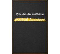 You are an Awesome Medical Assistant: Medical Assistant Notebook Journal - Perfect For Medical Assistant Student Gifts, National Medical Assistants ... Assistant Appreciation and Thank You Presents