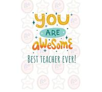 You are Awesome! Best Teacher Ever! Great as Appreciation Gifts for Teachers, Mentors, and Educators - A Thoughtful Way to Say Thank You for Their ... 6" x 9", with Single Lined Pages for Notes