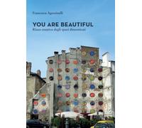 You are beautiful. Riuso creativo degli spazi dimenticati - Agostinelli Fr...