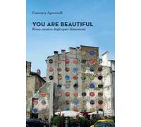 You are beautiful. Riuso creativo degli spazi dimenticati - Agostinelli Fr...