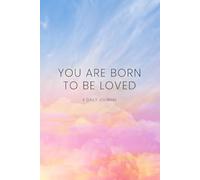 You Are Born To Be Loved: A journal to help you build a gentle, compassionate, loving relationship with “YOU”