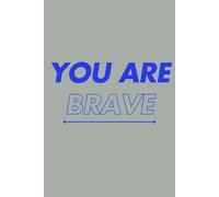 You Are Brave: A Motivational Notebook To Inspire Courage And Confidence